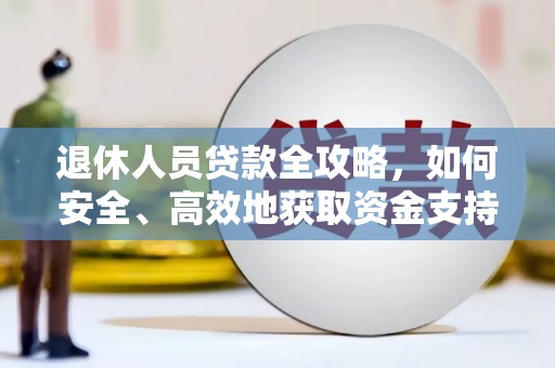 那坡退休人员贷款全攻略，如何安全、高效地获取资金支持