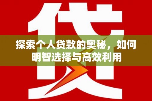 那坡探索个人贷款的奥秘，如何明智选择与高效利用