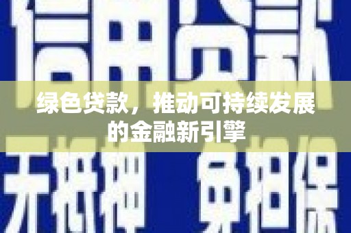那坡绿色贷款，推动可持续发展的金融新引擎
