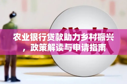那坡农业银行贷款助力乡村振兴，政策解读与申请指南