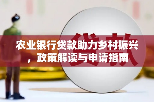 那坡农业银行贷款助力乡村振兴，政策解读与申请指南