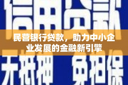 那坡民营银行贷款，助力中小企业发展的金融新引擎