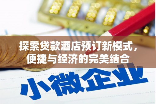 那坡探索贷款酒店预订新模式，便捷与经济的完美结合