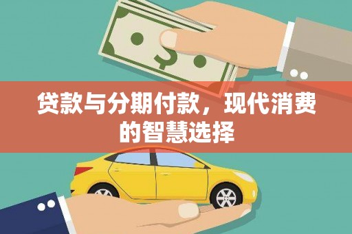 那坡贷款与分期付款，现代消费的智慧选择