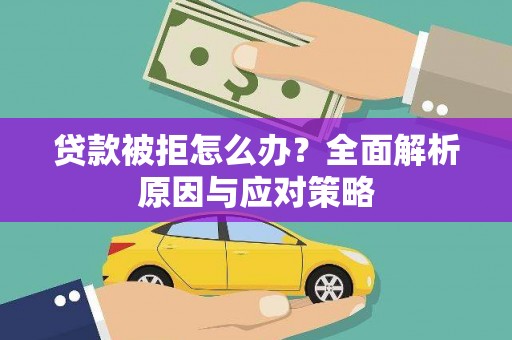 那坡贷款被拒怎么办？全面解析原因与应对策略